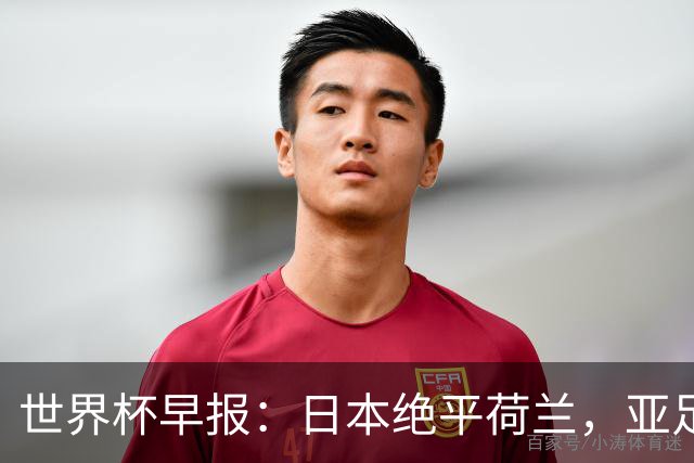 世界杯早报：日本绝平荷兰，亚足联球队仍不败 德国7-1大胜库拉索