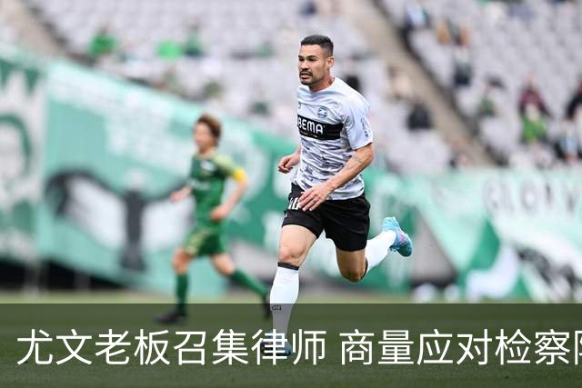 尤文老板召集律师 商量应对检察院调查的策略