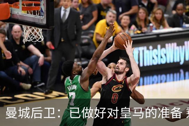 曼城后卫：已做好对皇马的准备 剩下的比赛必须全胜